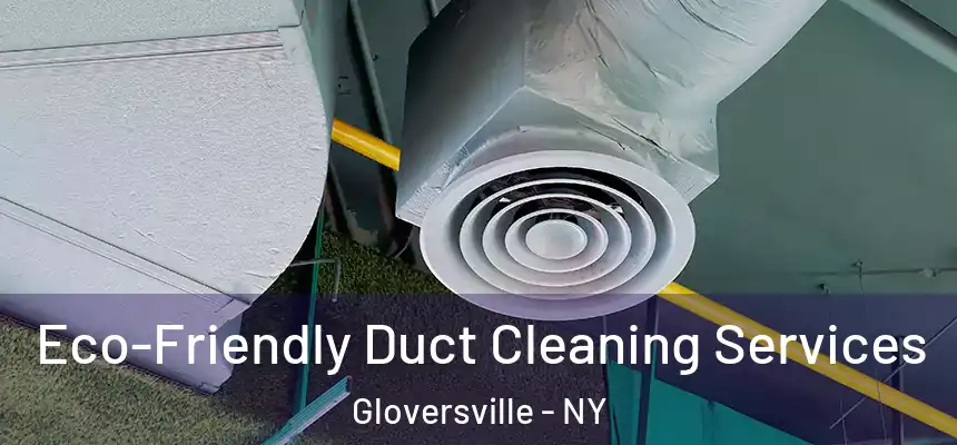  Eco-Friendly Duct Cleaning Services Gloversville - NY
