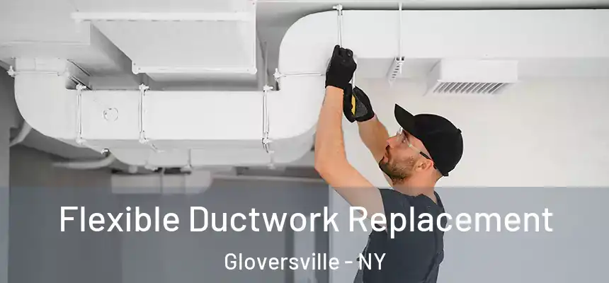  Flexible Ductwork Replacement Gloversville - NY