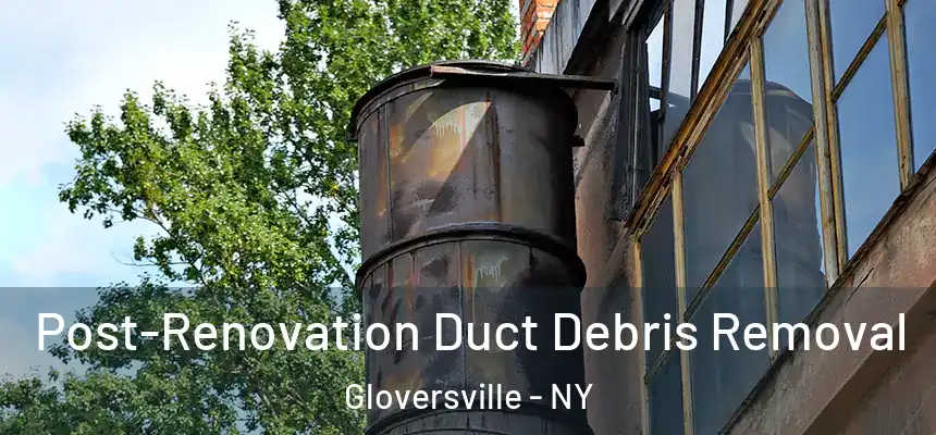  Post-Renovation Duct Debris Removal Gloversville - NY